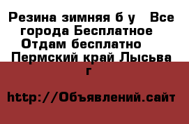 Резина зимняя б/у - Все города Бесплатное » Отдам бесплатно   . Пермский край,Лысьва г.